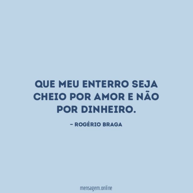 Que meu enterro seja cheio por amor e não por dinheiro
