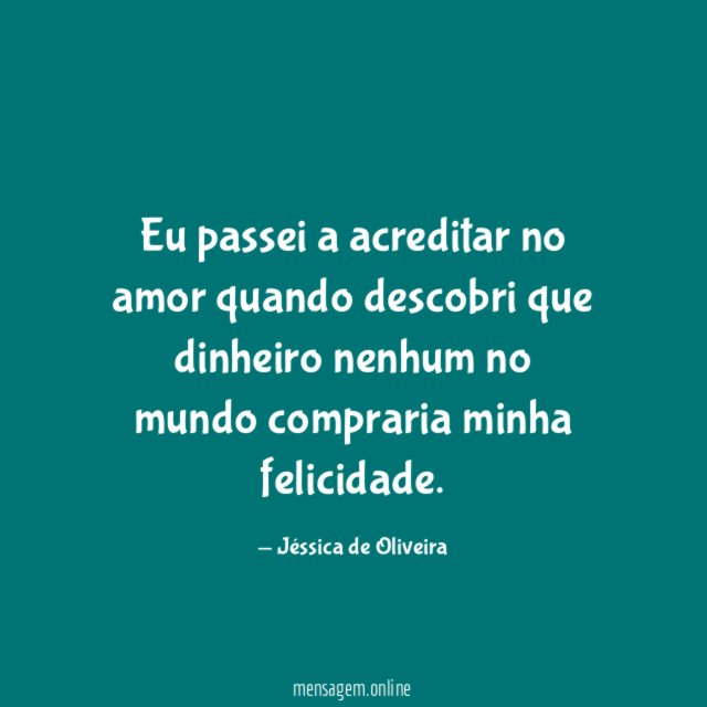 Eu passei a acreditar no amor quando descobri