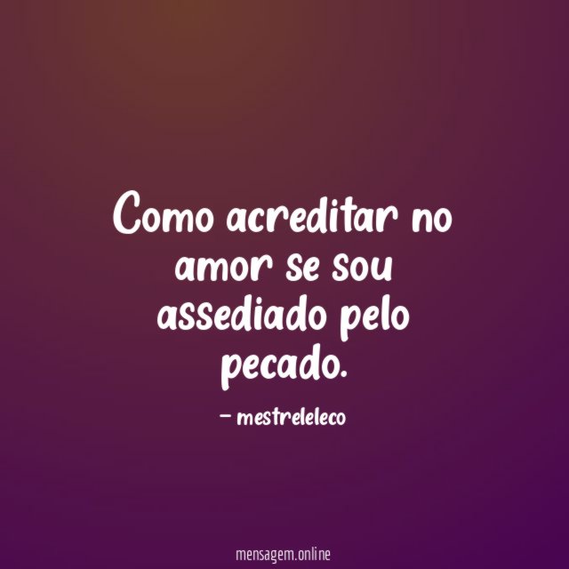 Como acreditar no amor se sou assediado pelo pecado