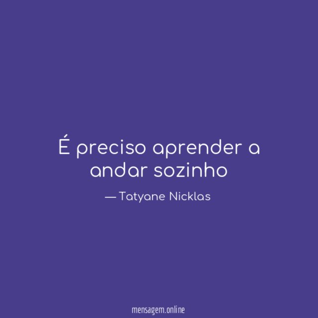 É preciso aprender a andar sozinho"