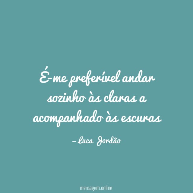 É-me preferível andar sozinho às claras a acompanhado às escuras