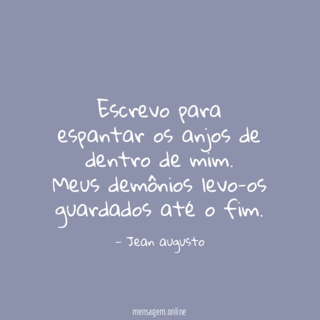 Escrevo para espantar os anjos de dentro de mim