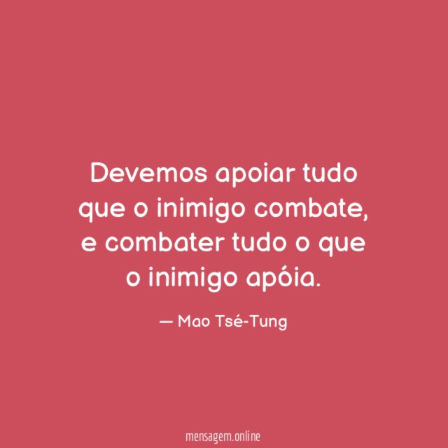 Devemos apoiar tudo que o inimigo combate