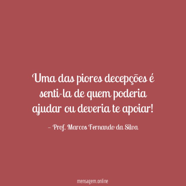 Uma das piores decepções é senti-la de quem