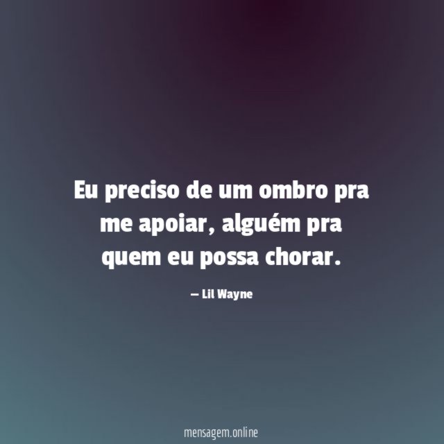 Eu preciso de um ombro pra me apoiar