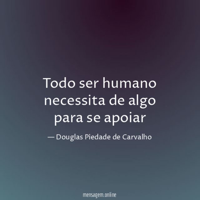 Todo ser humano necessita de algo para se apoiar