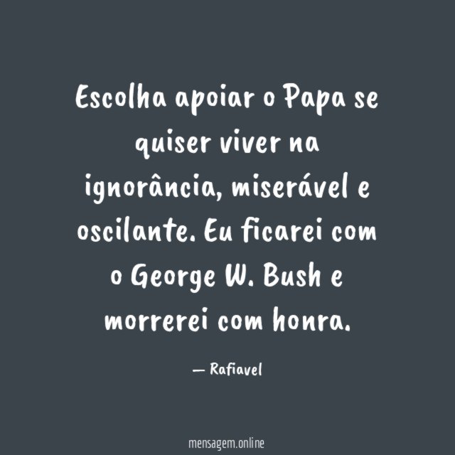 Escolha apoiar o Papa se quiser viver na ignorância