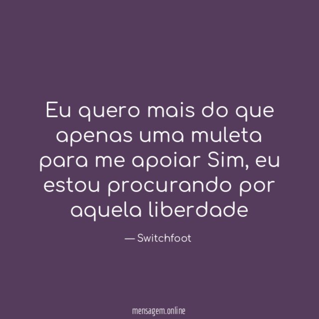 Eu quero mais do que apenas uma muleta para me apoiar Sim