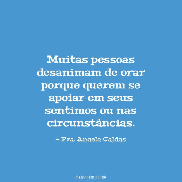 Muitas pessoas desanimam de orar porque querem se