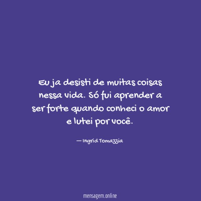 Eu ja desisti de muitas coisas nessa vida