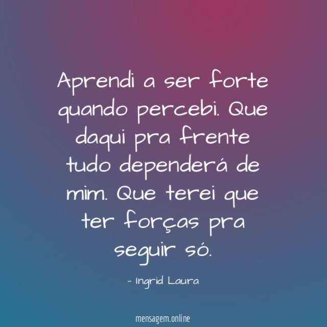 Aprendi a ser forte quando percebi