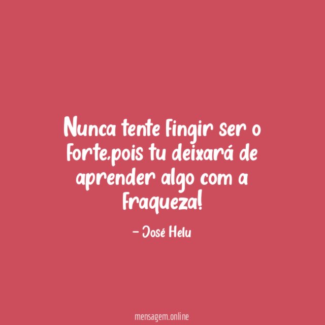 Nunca tente fingir ser o forte