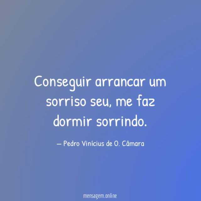 Conseguir arrancar um sorriso seu