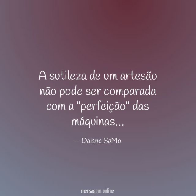 A sutileza de um artesão não pode ser