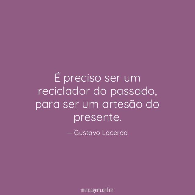 É preciso ser um reciclador do passado