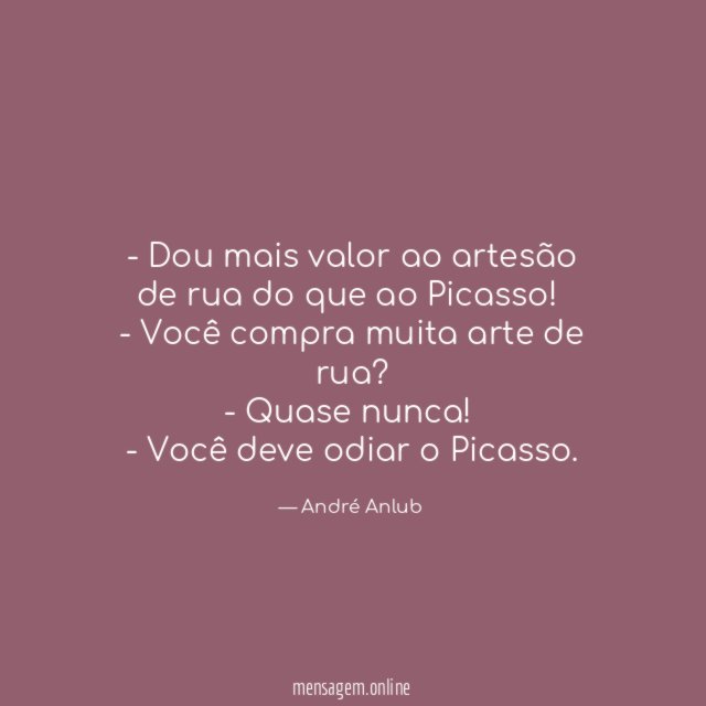 Dou mais valor ao artesão de rua do que ao Picasso