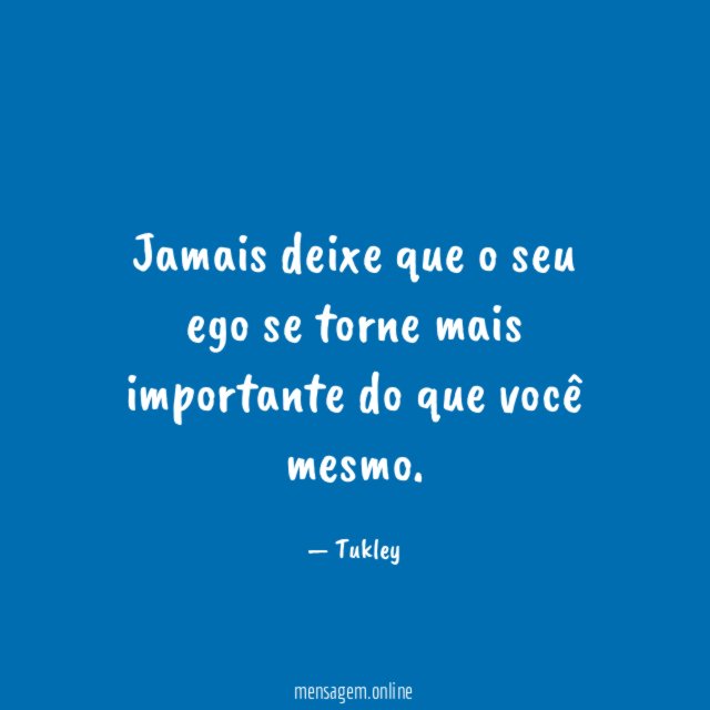 Jamais deixe que o seu ego se torne