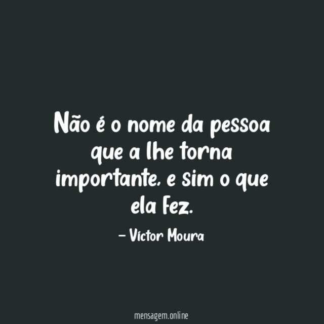 Não é o nome da pessoa que a lhe torna importante