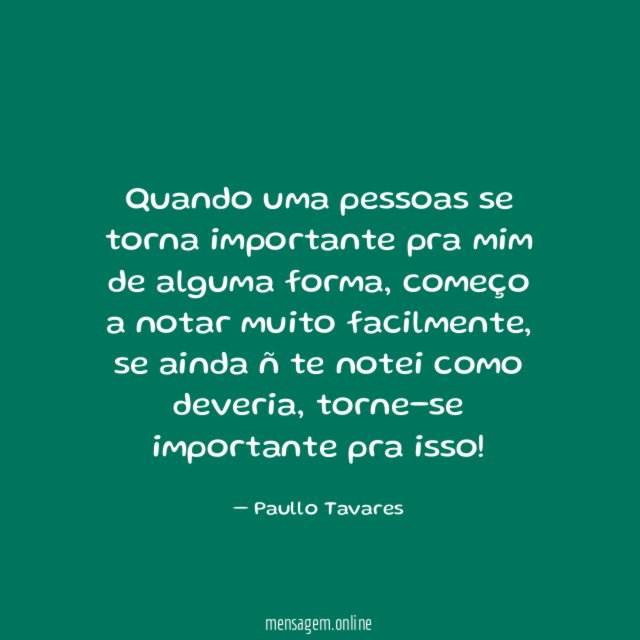 Quando uma pessoas se torna importante pra mim de alguma forma