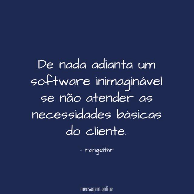 De nada adianta um software inimaginável se não