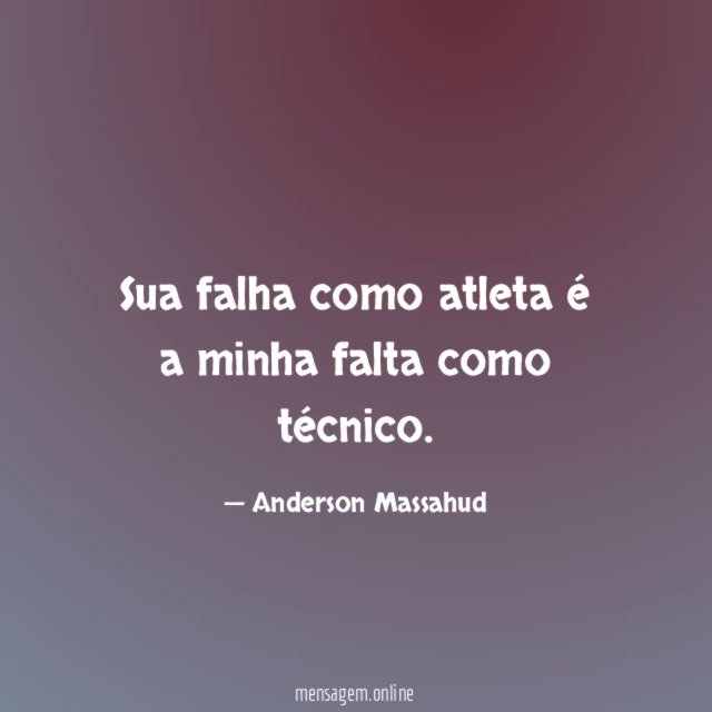 Sua falha como atleta é a minha falta como técnico