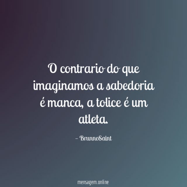 O contrario do que imaginamos a sabedoria é manca