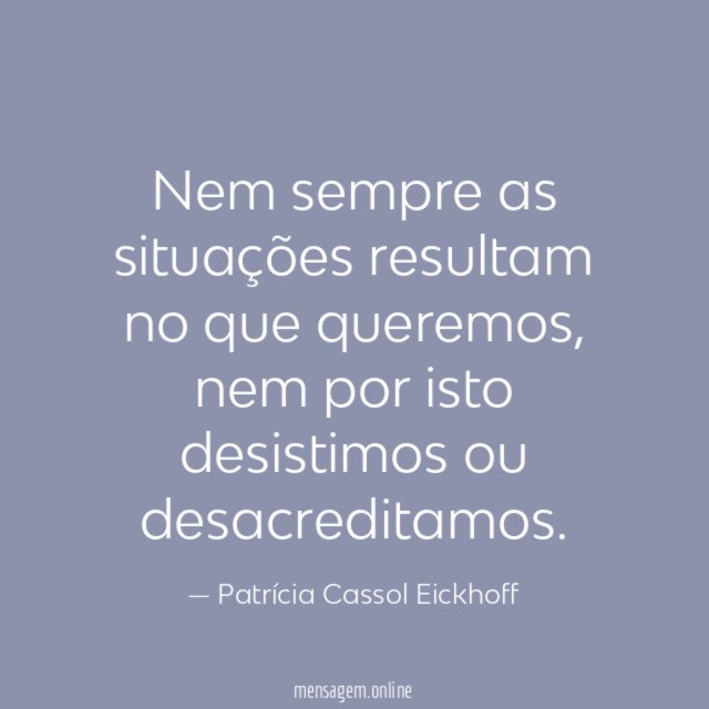 Nem sempre as situações resultam no que queremos