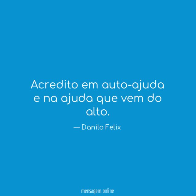 Acredito em auto-ajuda e na ajuda que vem do alto