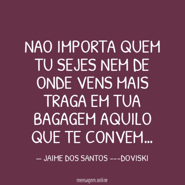 NAO IMPORTA QUEM TU SEJES NEM DE ONDE