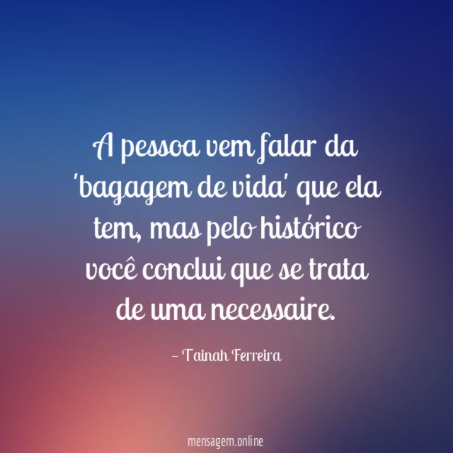 A pessoa vem falar da 'bagagem de vida' que ela tem