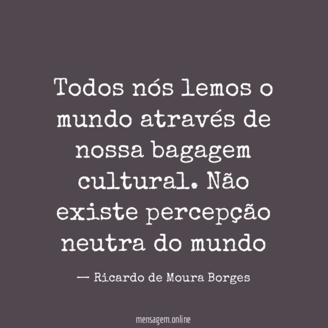 Todos nós lemos o mundo através de nossa bagagem cultural