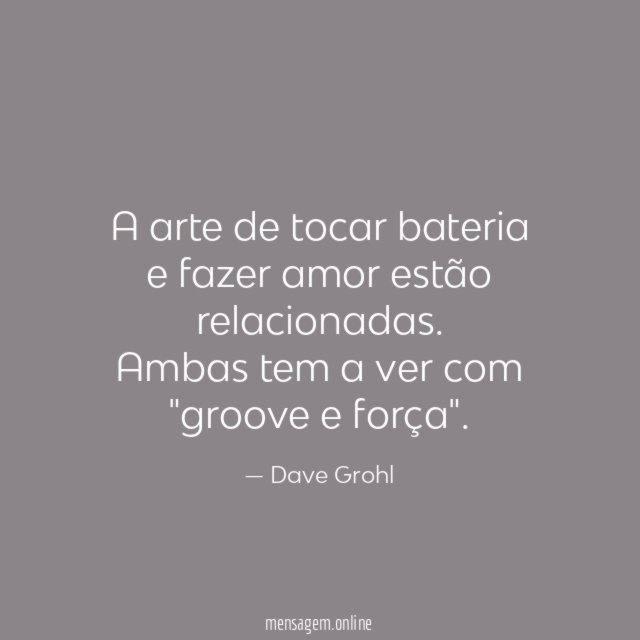 A arte de tocar bateria e fazer amor estão relacionadas