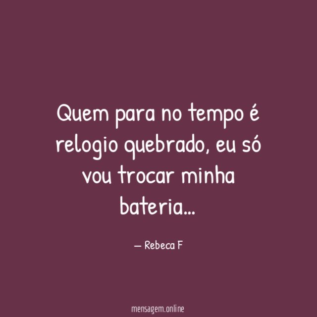 Quem para no tempo é relogio quebrado