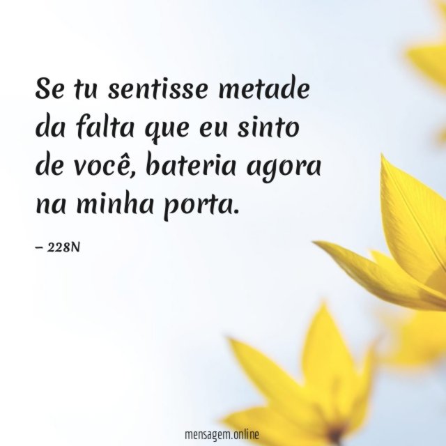 Se tu sentisse metade da falta que eu sinto de você