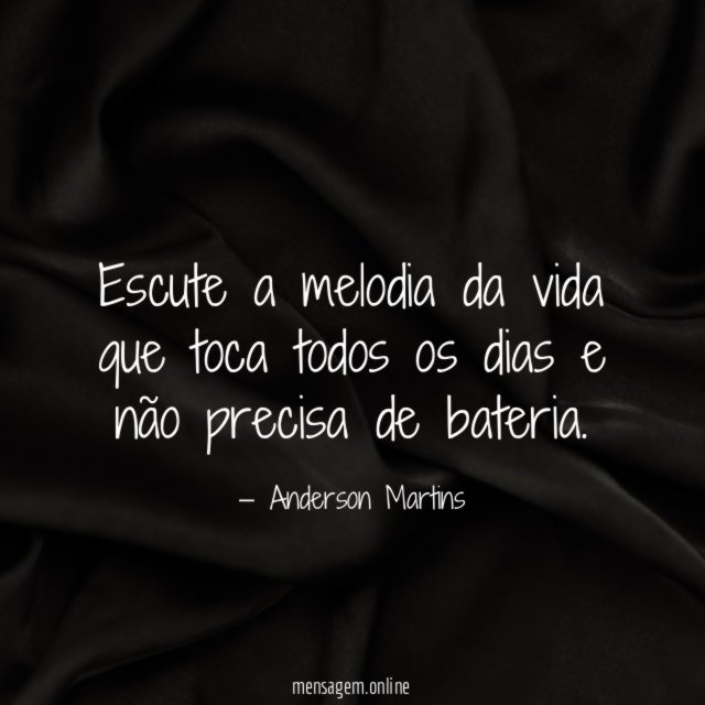 Escute a melodia da vida que toca todos