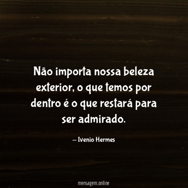 Não importa nossa beleza exterior