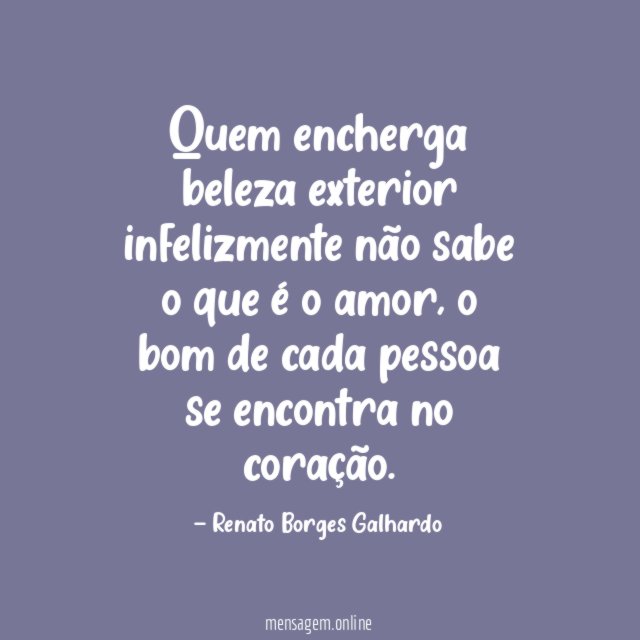 Quem encherga beleza exterior infelizmente não sabe o que é o amor