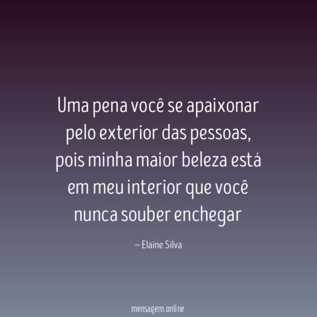Uma pena você se apaixonar pelo exterior das pessoas