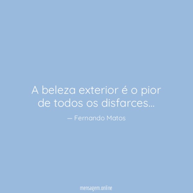 A beleza exterior é o pior de todos os disfarces