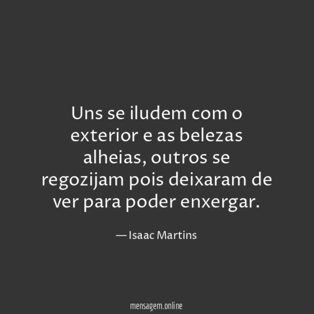 Uns se iludem com o exterior e as belezas alheias