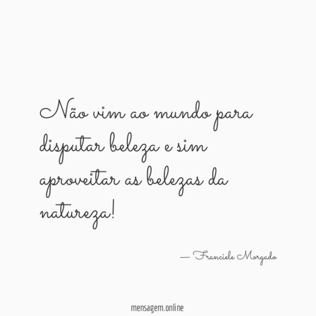 Não vim ao mundo para disputar beleza