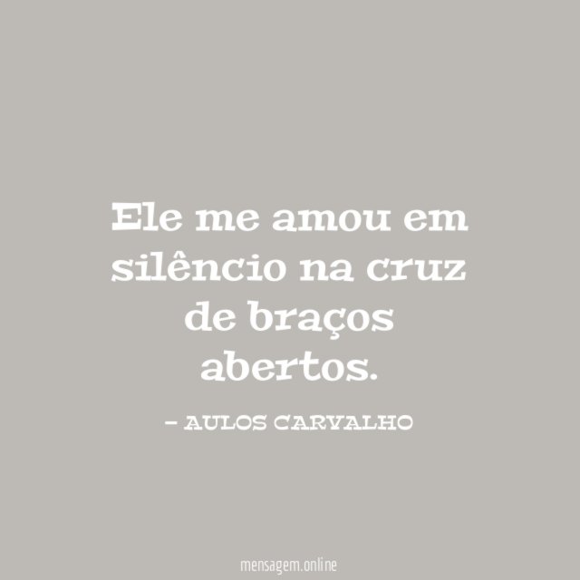 Ele me amou em silêncio na cruz de braços abertos