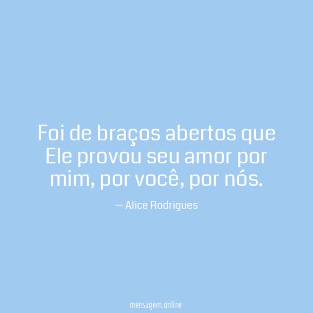 Foi de braços abertos que Ele provou seu amor por mim