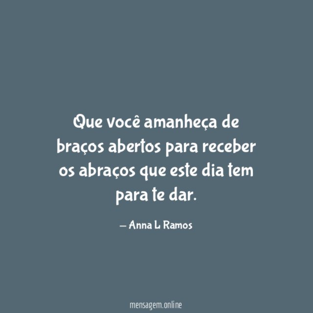 Que você amanheça de braços abertos para receber