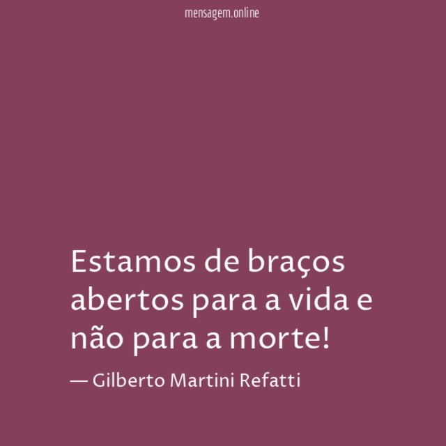 Estamos de braços abertos para a vida