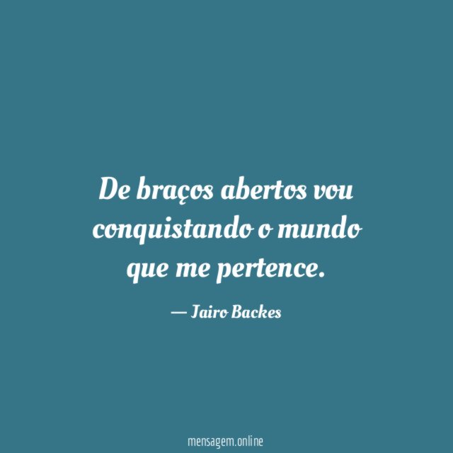 De braços abertos vou conquistando o mundo que me pertence