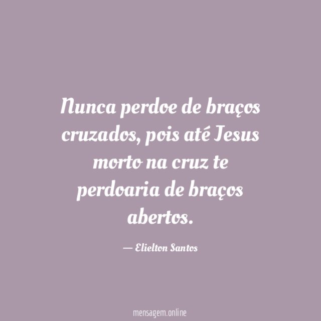 Nunca perdoe de braços cruzados