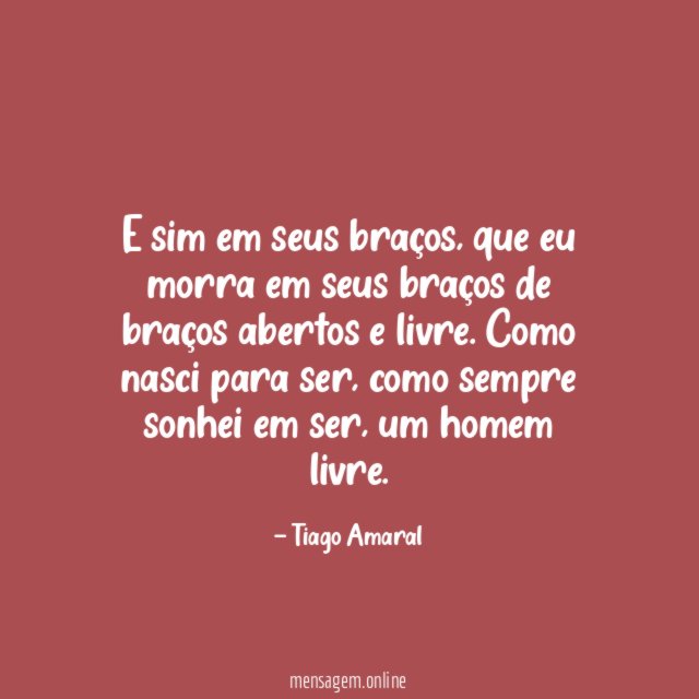 E sim em seus braços