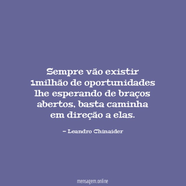 Sempre vão existir 1milhão de oportunidades lhe esperando