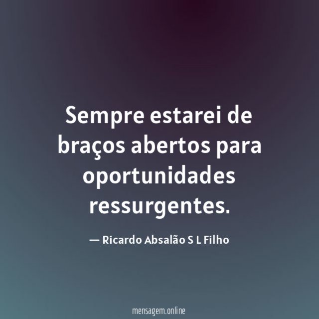 Sempre estarei de braços abertos para oportunidades ressurgentes